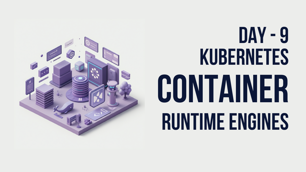 Container Runtimes in Kubernetes: Day-09