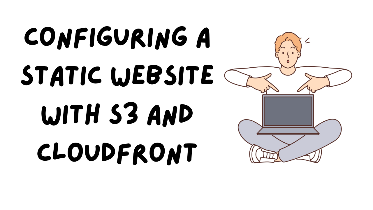 Configuring a Static Website With S3 And CloudFront